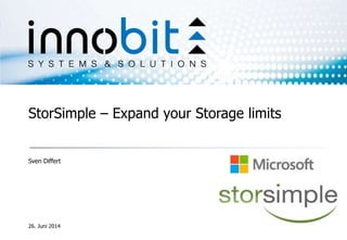 Sven Differt
26. Juni 2014
StorSimple – Expand your Storage limits
 