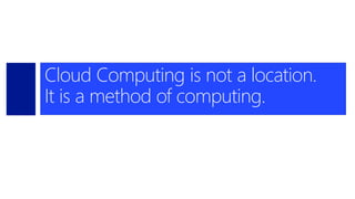 Cloud Computing is not a location.
It is a method of computing.
 