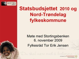 Statsbudsjettet   2010  og Nord-Trøndelag fylkeskommune Møte med Stortingsbenken 6. november 2009 Fylkesråd Tor Erik Jensen 