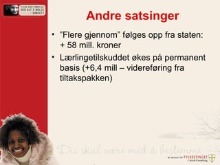 Andre satsinger ” Flere gjennom” følges opp fra staten:  + 58 mill. kroner Lærlingetilskuddet økes på permanent basis (+6,4 mill – videreføring fra tiltakspakken) 