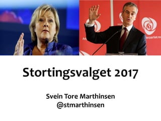 Stortingsvalget 2017
Svein Tore Marthinsen
@stmarthinsen
 