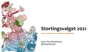 Stortingsvalget 2021
Svein Tore Marthinsen
@stmarthinsen
 