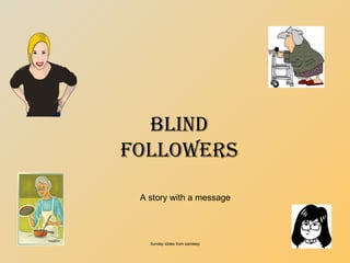 Blind followers A story with a message Sunday slides from sandeep 