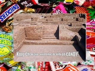 King Charan and the bath of CANDY! 