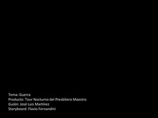 Tema: Guerra Producto: Tour Nocturno del Presbítero Maestro Guión: José Luis Martínez Storyboard: Flavio Fernandini 