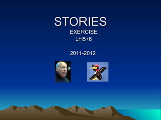 STORIES
  EXERCISE
    LH5+6

  2011-2012
 