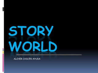 STORY
WORLD
ALCHER CASCÁN AYUDA
 