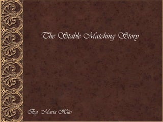 The Stable Matching Story
By: Maria Hito
 