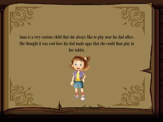 Anna is a very curious child that she always like to play near his dad office.
She thought it was cool how his dad made ap...