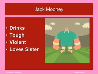 Coleman’s Classroom www.clmn.net
Jack Mooney
• Drinks
• Tough
• Violent
• Loves Sister
 