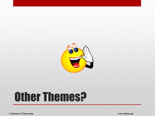 Coleman’s Classroom www.clmn.net
Other Themes?
 