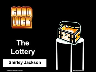 Coleman’s Classroom www.clmn.net
The
Lottery
Shirley Jackson
 