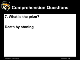 Coleman’s Classroom www.clmn.net
Comprehension Questions
7. What is the prize?
Death by stoning
 