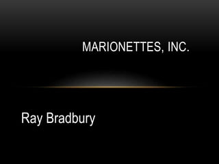 Ray Bradbury
MARIONETTES, INC.
 