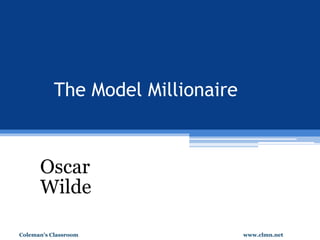 Coleman’s Classroom www.clmn.net
The Model Millionaire
Oscar
Wilde
 