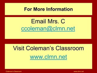 Coleman’s Classroom www.clmn.net
For More Information
Email Mrs. C
ccoleman@clmn.net
Visit Coleman’s Classroom
www.clmn.net
 