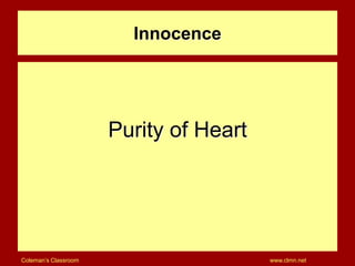 Coleman’s Classroom www.clmn.net
Innocence
Purity of Heart
 