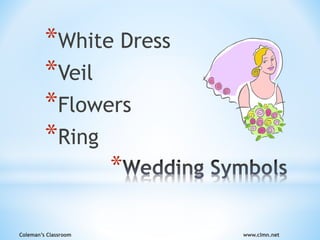 Coleman’s Classroom www.clmn.net
*
*White Dress
*Veil
*Flowers
*Ring
 