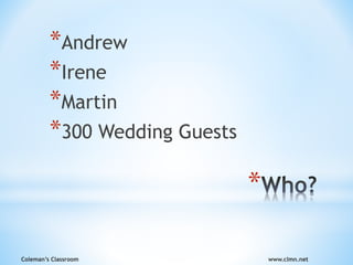 Coleman’s Classroom www.clmn.net
*
*Andrew
*Irene
*Martin
*300 Wedding Guests
 