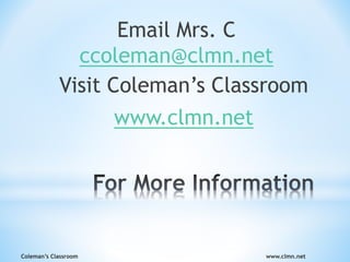 Coleman’s Classroom www.clmn.net
Email Mrs. C
ccoleman@clmn.net
Visit Coleman’s Classroom
www.clmn.net
 