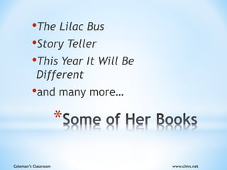 Coleman’s Classroom www.clmn.net
*
•The Lilac Bus
•Story Teller
•This Year It Will Be
Different
•and many more…
 