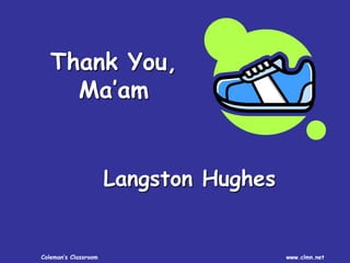 Coleman’s Classroom www.clmn.net
Thank You,
Ma’am
Langston Hughes
 