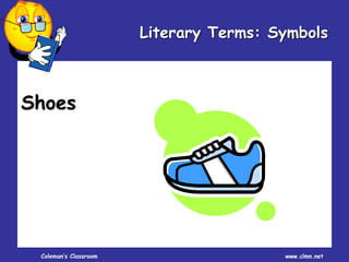 Coleman’s Classroom www.clmn.net
Literary Terms: Symbols
Shoes
 