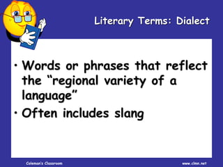 Coleman’s Classroom www.clmn.net
Literary Terms: Dialect
• Words or phrases that reflect
the “regional variety of a
language”
• Often includes slang
 