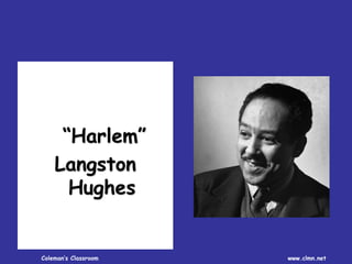 Coleman’s Classroom www.clmn.net
“Harlem”
Langston
Hughes
 
