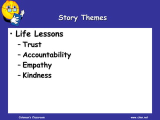 Coleman’s Classroom www.clmn.net
• Life Lessons
– Trust
– Accountability
– Empathy
– Kindness
Story Themes
 