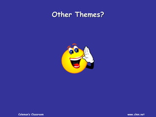 Coleman’s Classroom www.clmn.net
Other Themes?
 