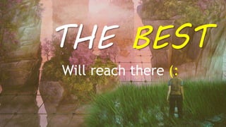 THE BEST
Will reach there (:
 