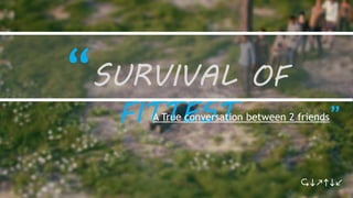 “SURVIVAL OF
FITTESTA True conversation between 2 friends”
Nikhil
 