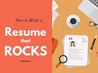 Resume
How to Write a
that
ROCKS
 