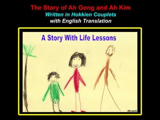 1
The Story of Ah Gong and Ah Kim
Written in Hokkien Couplets
with English Translation
 