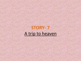 STORY- 7
A trip to heaven
 