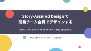 Story-Assured Design で 
開発チーム全員でデザインする
株式会社サイバーエージェント 五藤 佑典
- 2019.03.15 DXEL.3 エンジニアとデザイナーが「いい関係」を築くために LT -
 