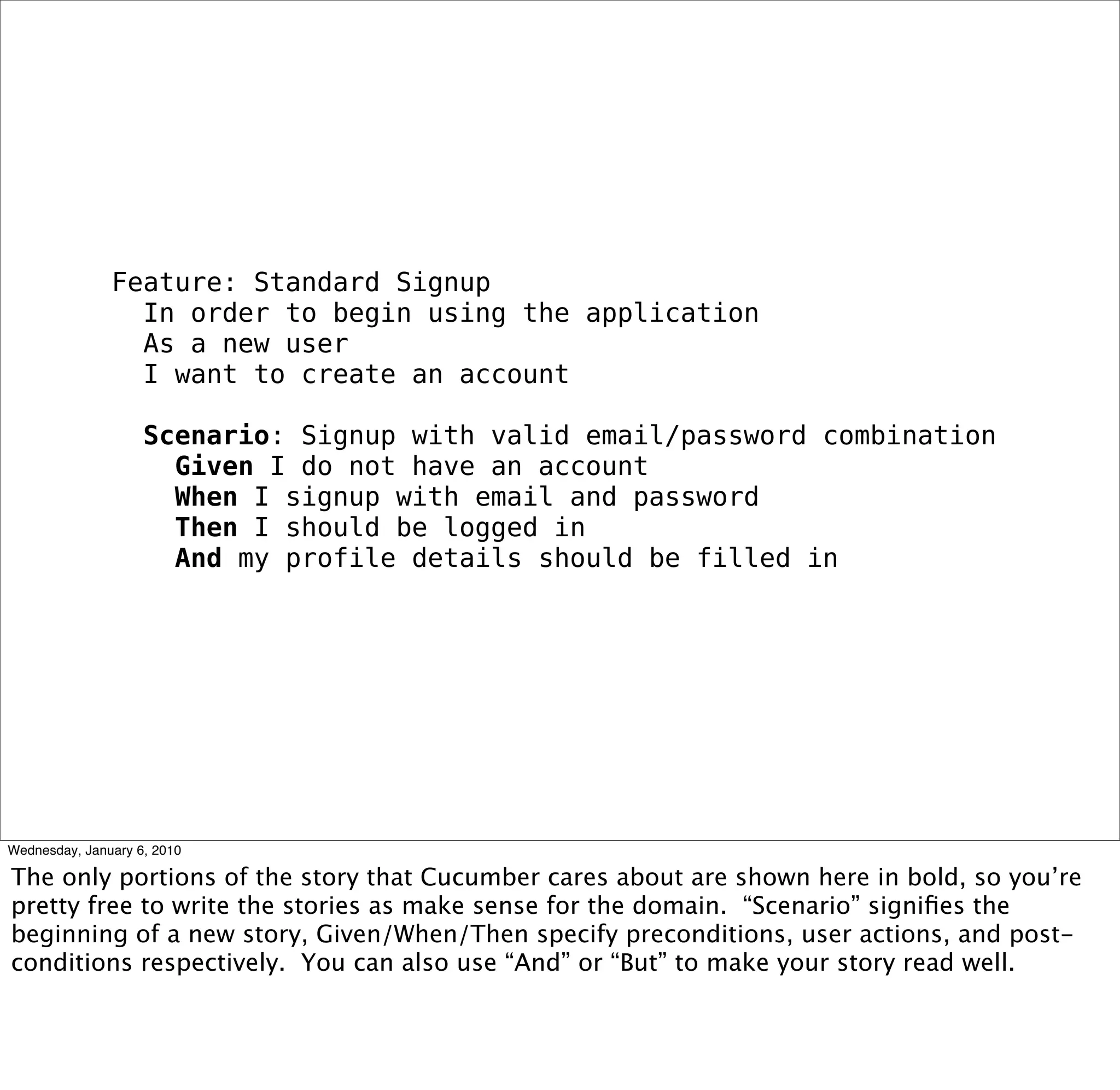 Feature: Standard Signup
 In order to begin using the application
 As a new user
 I want to create an account

 Scenario: Signup with valid email/password combination
  Given I do not have an account
  When I signup with email and password
  Then I should be logged in
  And my proﬁle details should be ﬁlled in
 