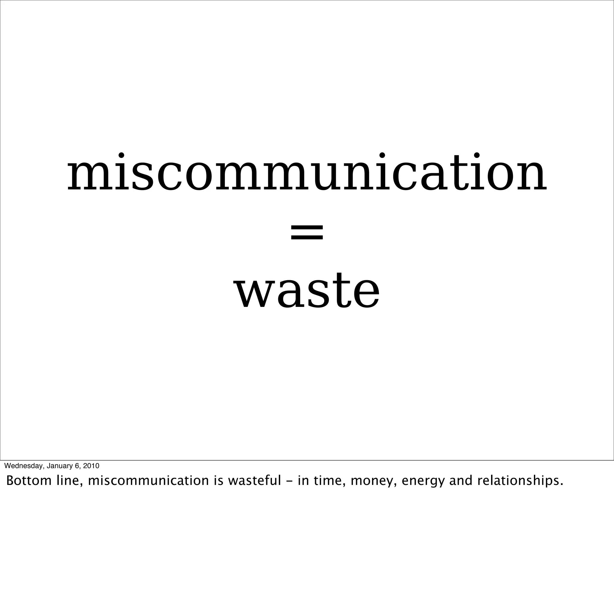 miscommunication
      =
     waste
 