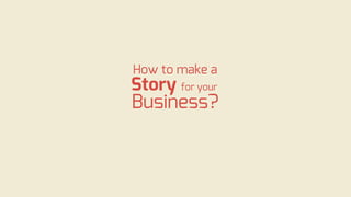 How to make a
Story for your
Business?
 