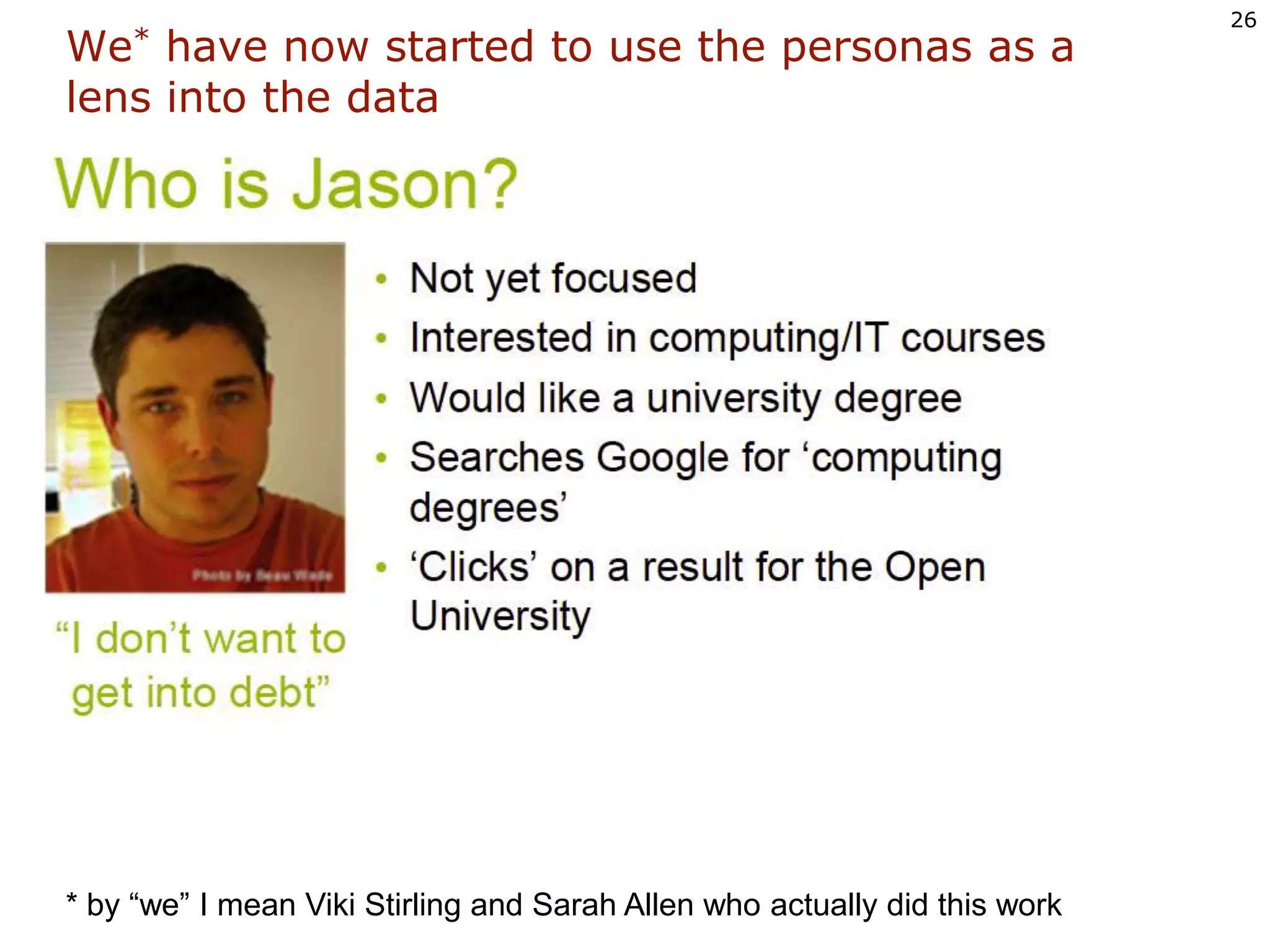 We* have now started to use the personas as alens into the data* by “we” I mean Viki Stirling and Sarah Allen who actually did this work