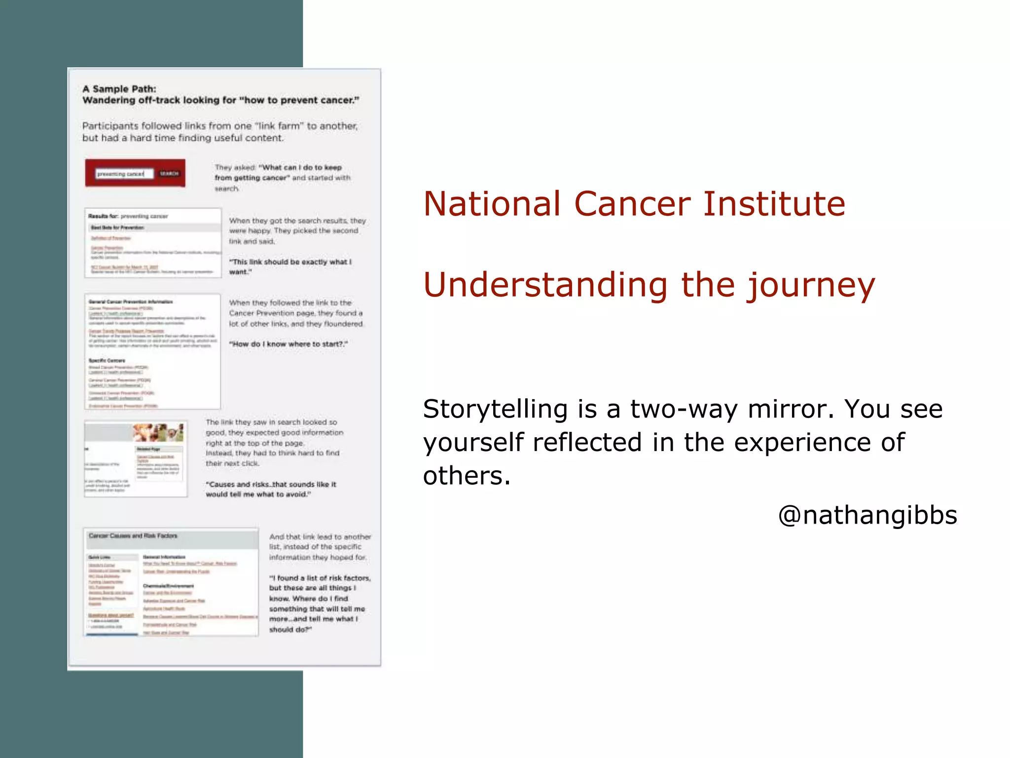 National Cancer InstituteUnderstanding the journeyStorytelling is a two-way mirror. You see yourself reflected in the experience of others. @nathangibbs
