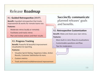 Release Roadmap
                          Succinctly communicate
                          planned releases’ goals
                          and beneﬁts.
 
 
 

                       
                       
                       


     • 

     • 
     • 


                                              19
 