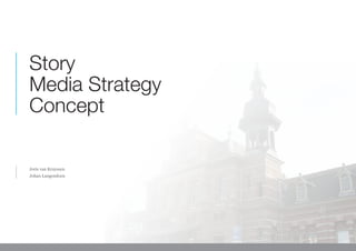 Story
Media Strategy
Concept

Joris van Kruyssen
Johan Langendoen
 