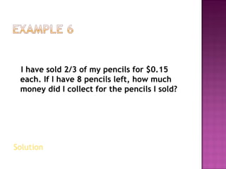I have sold 2/3 of my pencils for $0.15 each. If I have 8 pencils left, how much money did I collect for the pencils I sold? Solution  
