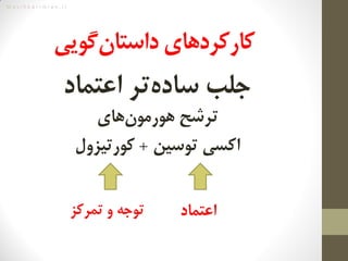 M a s i h k a r i m i a n . i r
‫‌گویی‬‫ن‬‫کارکردهای‌داستا‬
‫‌تر‌اعتماد‬‫ه‬‫جلب‌ساد‬
‌‌‫‌های‬‫ن‬‫ترشح‌هورمو‬‌
‌‫اکسی‌توسین‬‌+‌‌‫کورتیزول‬
‌‌‫اعتماد‬‫توجه‌و‌تمرکز‬
 