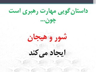 ‌‫‌گویی‌مهارت‌رهبری‌است‬‫ن‬‫داستا‬
‫چون‬...‌
‌‫شور‌و‌هیجان‬‌
‫‌کند‬‫ی‬‫ایجاد‌م‬‌
 