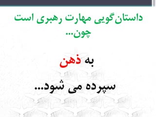 ‌‫‌گویی‌مهارت‌رهبری‌است‬‫ن‬‫داستا‬
‫چون‬...‌
‌‫به‬‫ذهن‬‌
‌‫سپرده‌می‌شود‬...‌
 