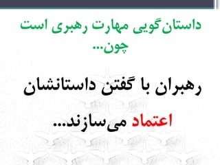 ‌‫‌گویی‌مهارت‌رهبری‌است‬‫ن‬‫داستا‬
‫چون‬...‌
‌‫رهبران‌با‌گفتن‌داستانشان‬‌
‫اعتماد‬‌‫‌سازند‬‫ی‬‫م‬...‌
 