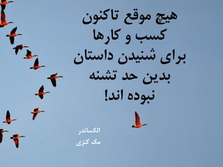 ‌‌‫هیچ‌موقع‌تاکنون‬‌
‌‫کسب‌و‌کارها‬‌
‫برای‌شنیدن‌داستان‬‌
‌‫بدین‌حد‌تشنه‬‌
‫نبوده‌اند‬!‌
‌‫الکساندر‬
‫مک‌کنزی‬
 